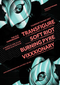2017-05-04 Transfigure / Soft Riot / Burning Pyre / Vixxxionary